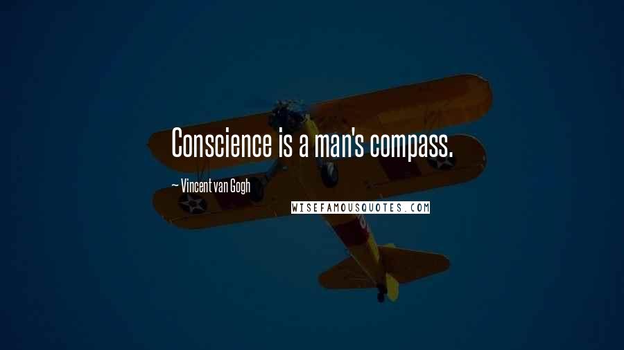 Vincent Van Gogh Quotes: Conscience is a man's compass.