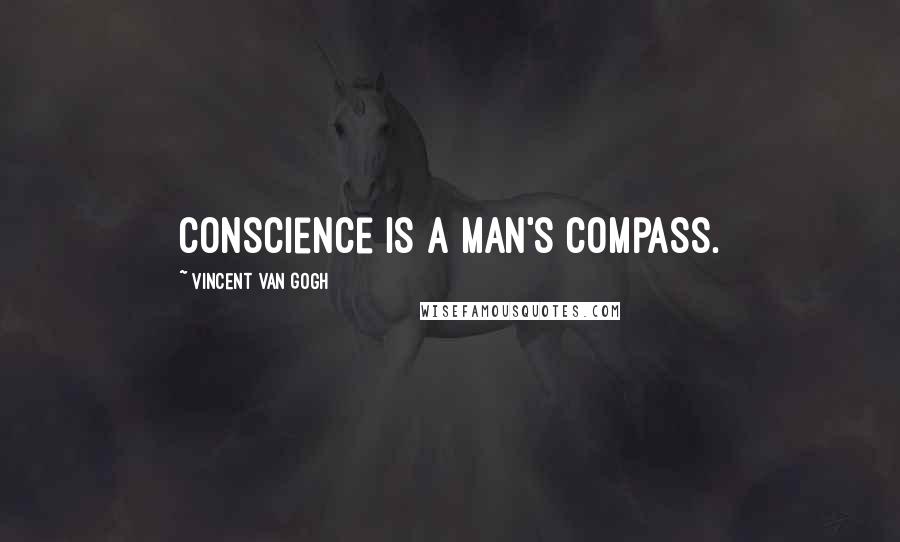 Vincent Van Gogh Quotes: Conscience is a man's compass.