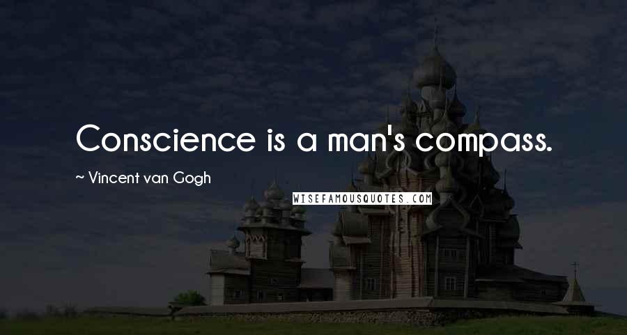 Vincent Van Gogh Quotes: Conscience is a man's compass.