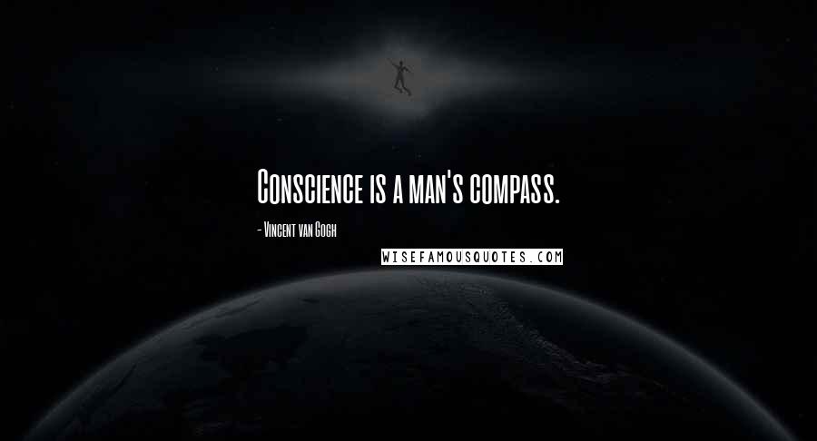 Vincent Van Gogh Quotes: Conscience is a man's compass.