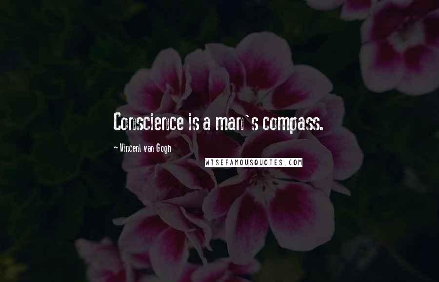 Vincent Van Gogh Quotes: Conscience is a man's compass.