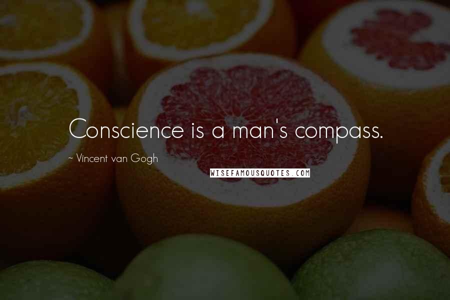 Vincent Van Gogh Quotes: Conscience is a man's compass.