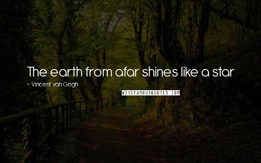 Vincent Van Gogh Quotes: The earth from afar shines like a star