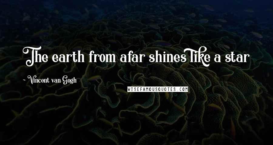 Vincent Van Gogh Quotes: The earth from afar shines like a star