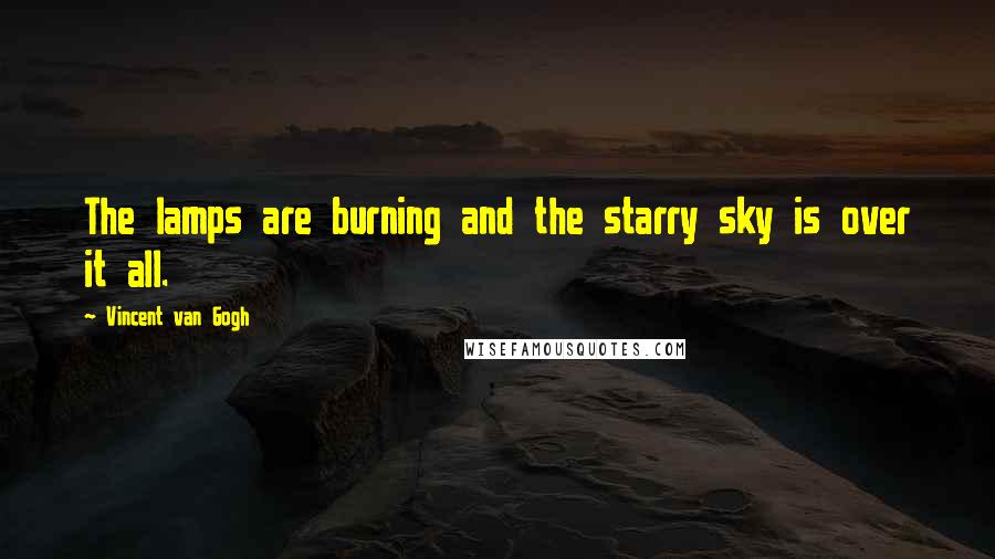 Vincent Van Gogh Quotes: The lamps are burning and the starry sky is over it all.