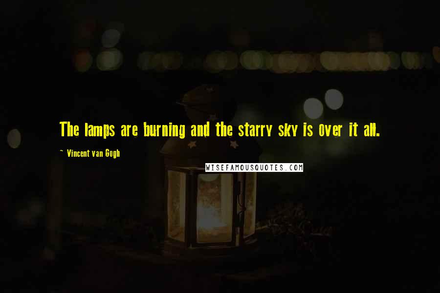 Vincent Van Gogh Quotes: The lamps are burning and the starry sky is over it all.