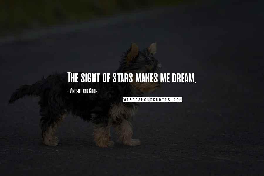 Vincent Van Gogh Quotes: The sight of stars makes me dream.