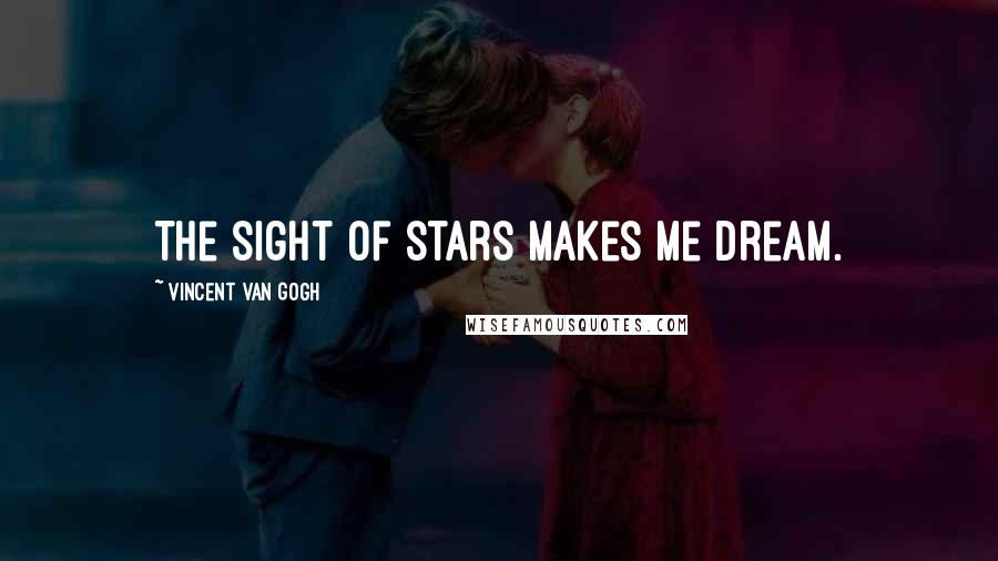Vincent Van Gogh Quotes: The sight of stars makes me dream.