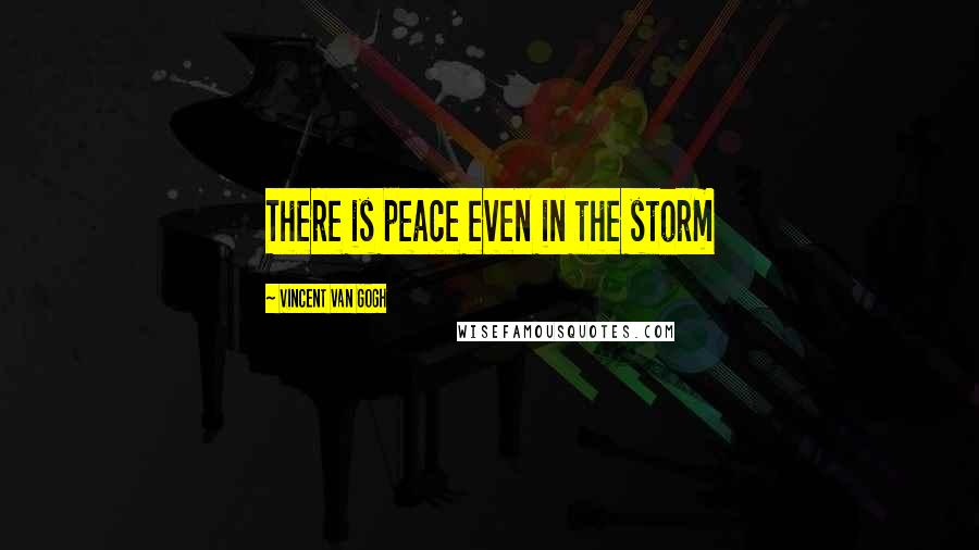 Vincent Van Gogh Quotes: There is peace even in the storm