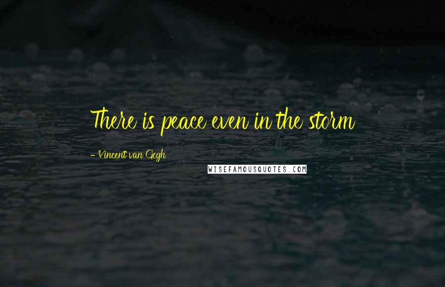 Vincent Van Gogh Quotes: There is peace even in the storm