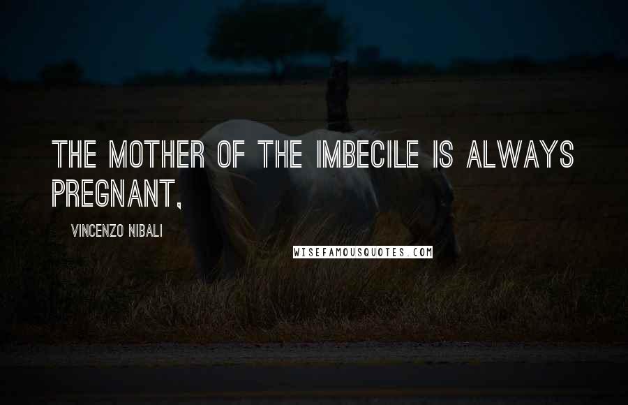 Vincenzo Nibali Quotes: The mother of the imbecile is always pregnant,