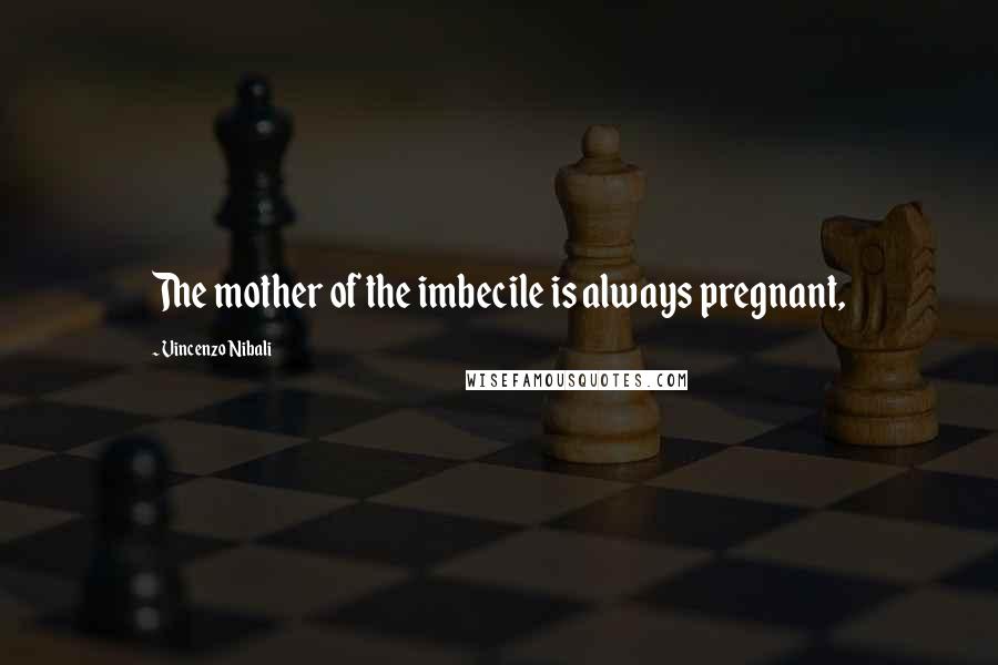 Vincenzo Nibali Quotes: The mother of the imbecile is always pregnant,