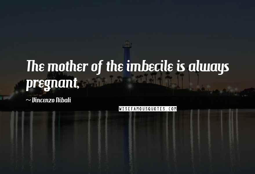 Vincenzo Nibali Quotes: The mother of the imbecile is always pregnant,