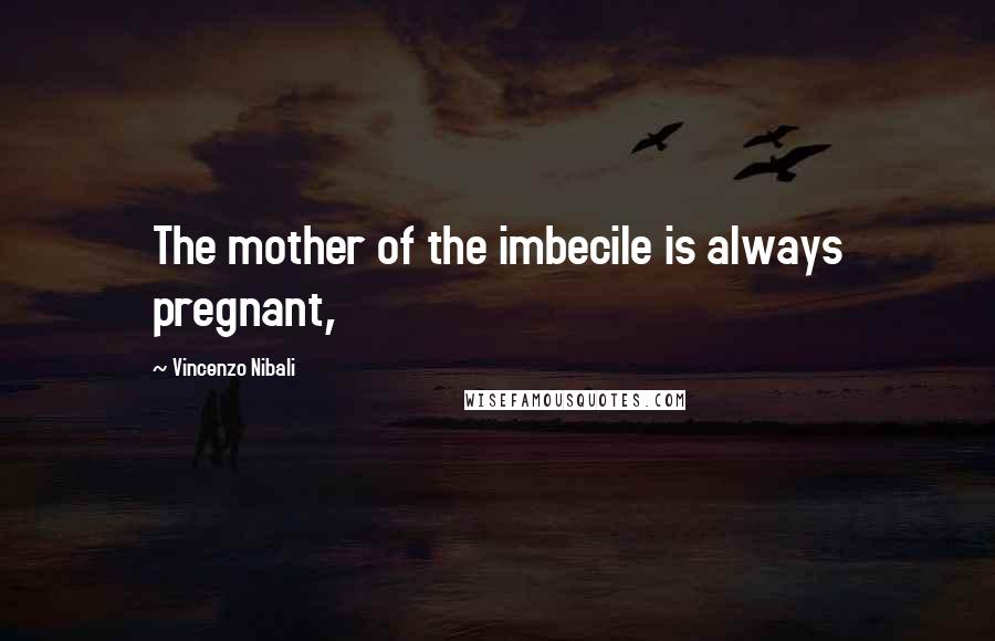 Vincenzo Nibali Quotes: The mother of the imbecile is always pregnant,