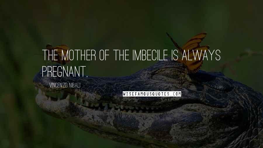 Vincenzo Nibali Quotes: The mother of the imbecile is always pregnant,