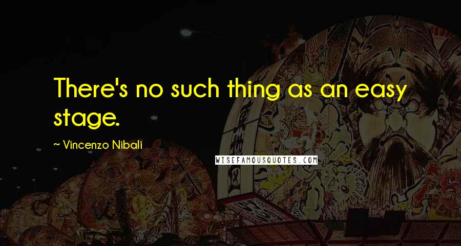 Vincenzo Nibali Quotes: There's no such thing as an easy stage.