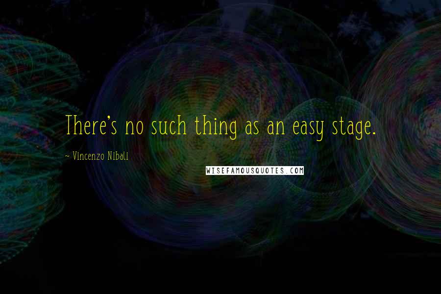 Vincenzo Nibali Quotes: There's no such thing as an easy stage.