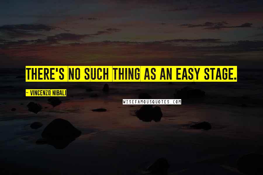 Vincenzo Nibali Quotes: There's no such thing as an easy stage.