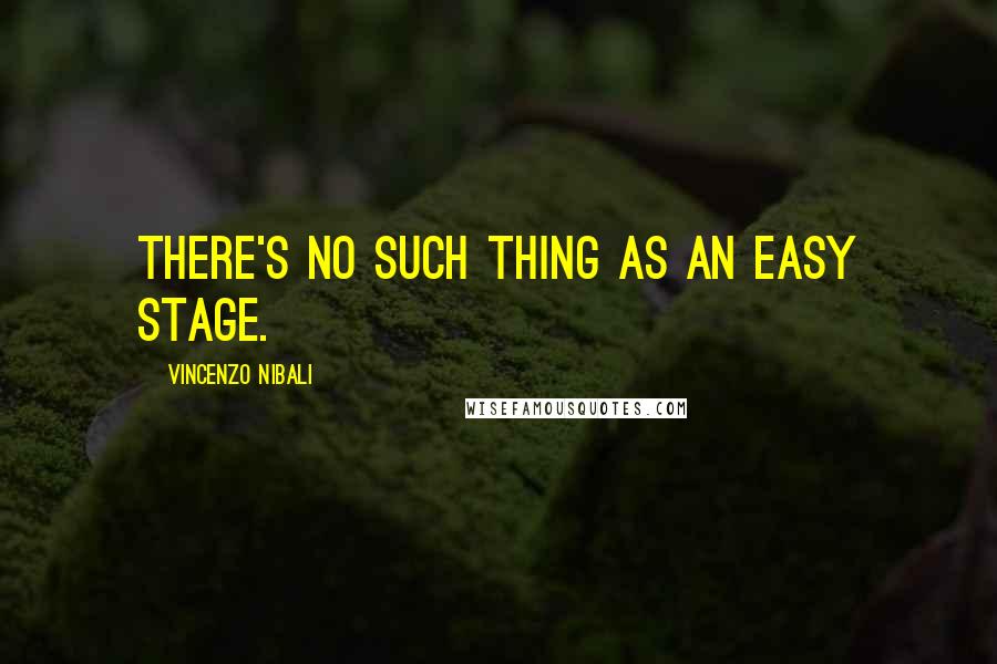 Vincenzo Nibali Quotes: There's no such thing as an easy stage.