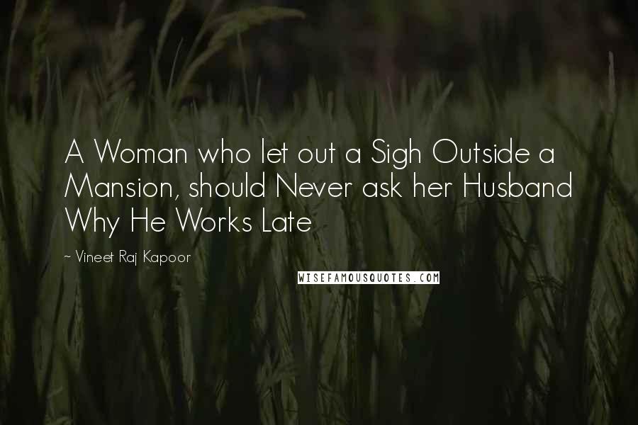 Vineet Raj Kapoor Quotes: A Woman who let out a Sigh Outside a Mansion, should Never ask her Husband Why He Works Late