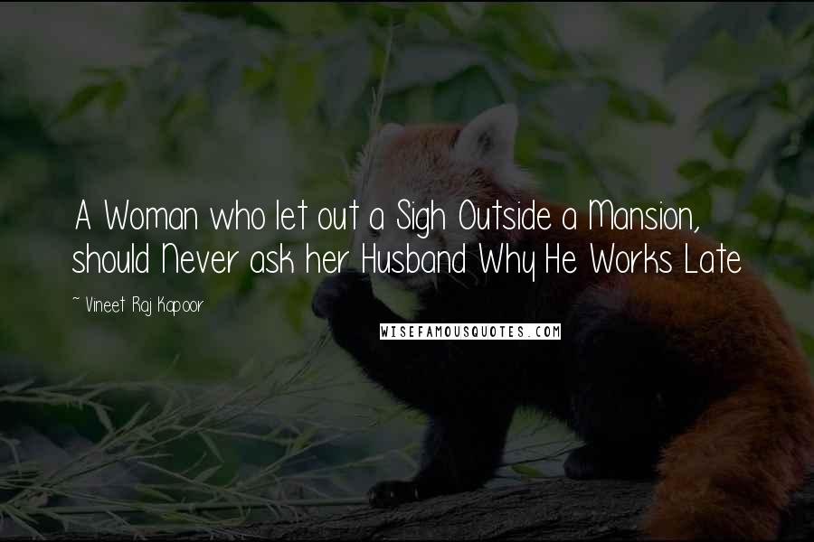 Vineet Raj Kapoor Quotes: A Woman who let out a Sigh Outside a Mansion, should Never ask her Husband Why He Works Late