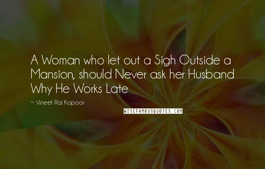 Vineet Raj Kapoor Quotes: A Woman who let out a Sigh Outside a Mansion, should Never ask her Husband Why He Works Late