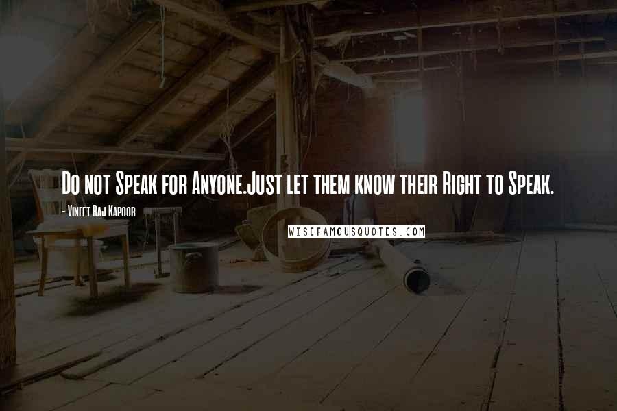 Vineet Raj Kapoor Quotes: Do not Speak for Anyone.Just let them know their Right to Speak.