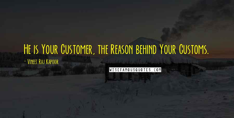 Vineet Raj Kapoor Quotes: He is Your Customer, the Reason behind Your Customs.