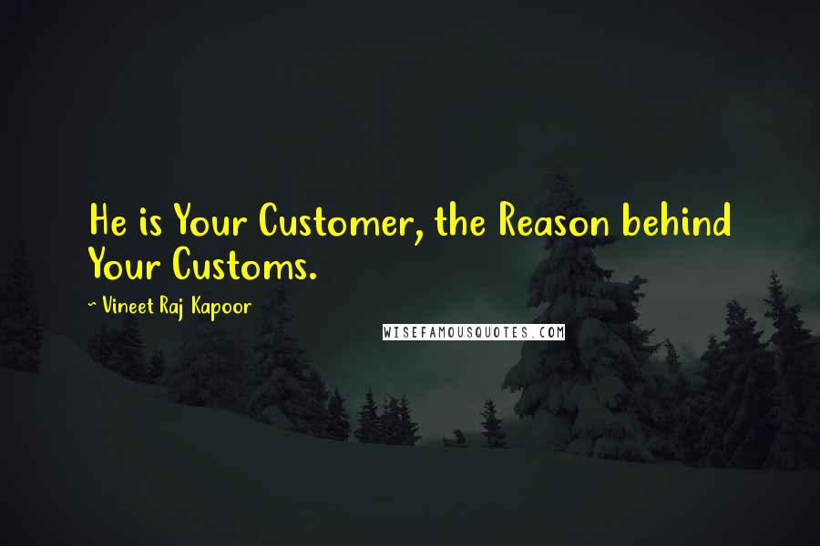 Vineet Raj Kapoor Quotes: He is Your Customer, the Reason behind Your Customs.