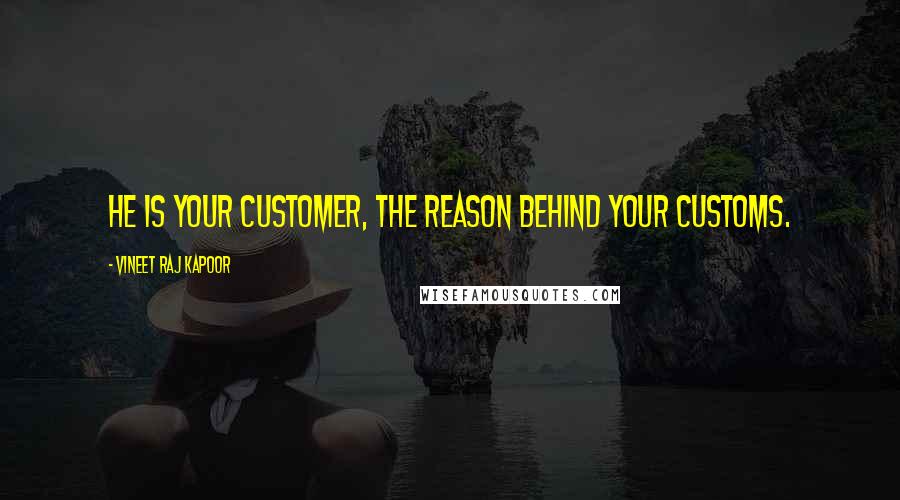 Vineet Raj Kapoor Quotes: He is Your Customer, the Reason behind Your Customs.