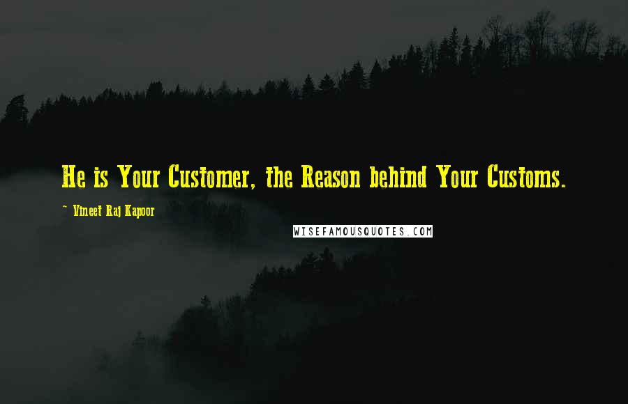 Vineet Raj Kapoor Quotes: He is Your Customer, the Reason behind Your Customs.
