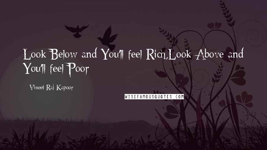 Vineet Raj Kapoor Quotes: Look Below and You'll feel Rich,Look Above and You'll feel Poor