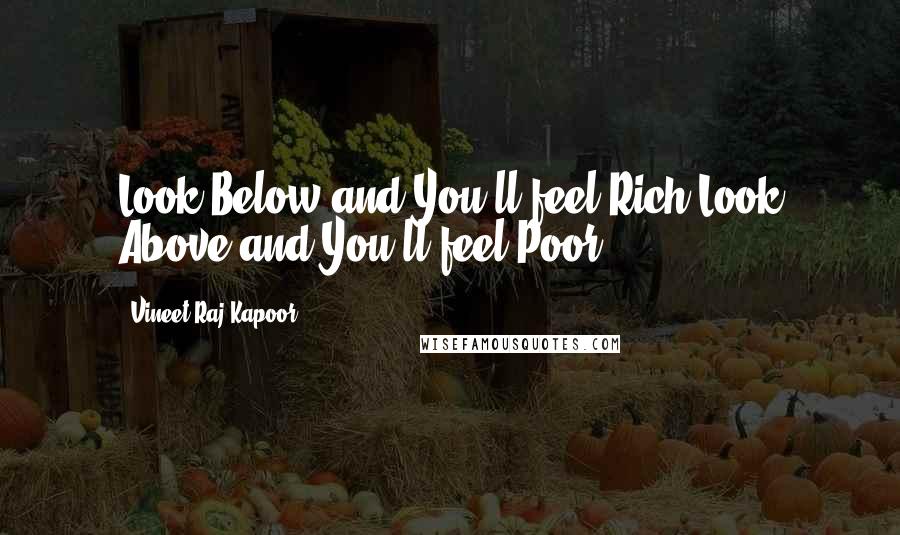 Vineet Raj Kapoor Quotes: Look Below and You'll feel Rich,Look Above and You'll feel Poor