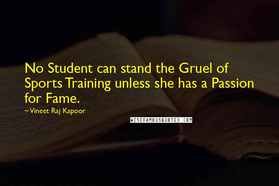 Vineet Raj Kapoor Quotes: No Student can stand the Gruel of Sports Training unless she has a Passion for Fame.