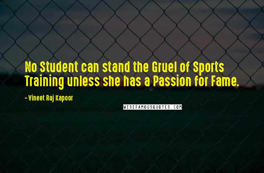 Vineet Raj Kapoor Quotes: No Student can stand the Gruel of Sports Training unless she has a Passion for Fame.