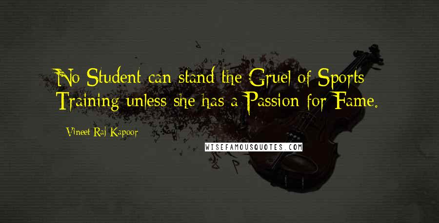 Vineet Raj Kapoor Quotes: No Student can stand the Gruel of Sports Training unless she has a Passion for Fame.