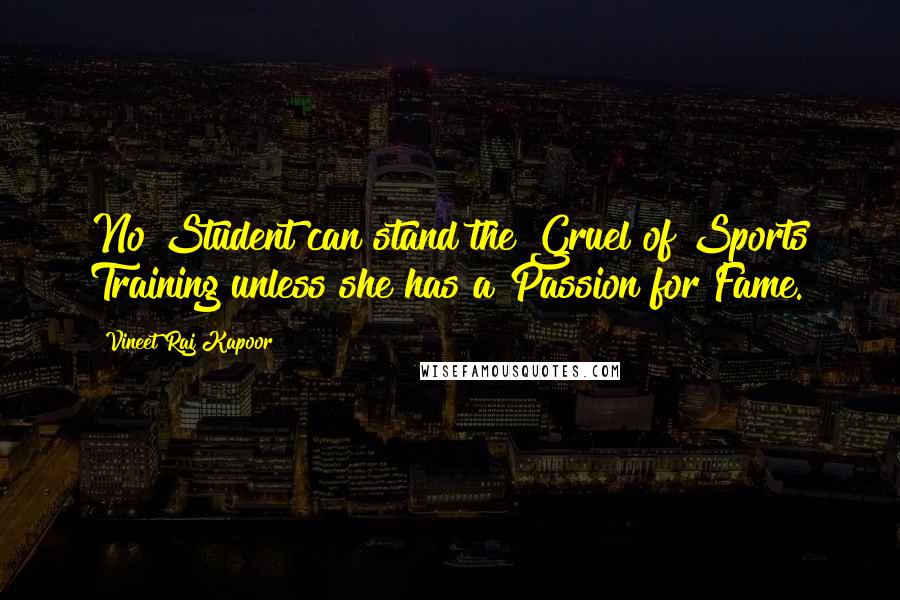 Vineet Raj Kapoor Quotes: No Student can stand the Gruel of Sports Training unless she has a Passion for Fame.