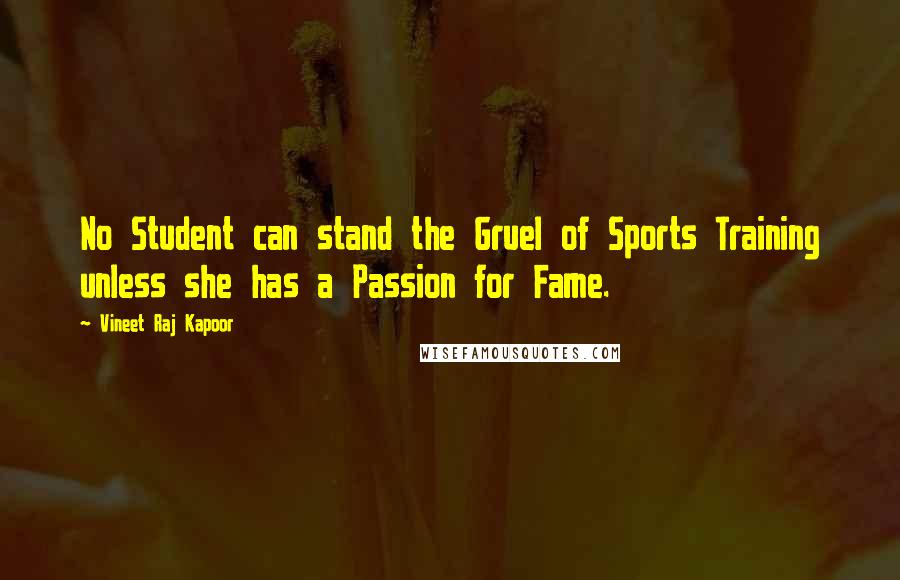 Vineet Raj Kapoor Quotes: No Student can stand the Gruel of Sports Training unless she has a Passion for Fame.