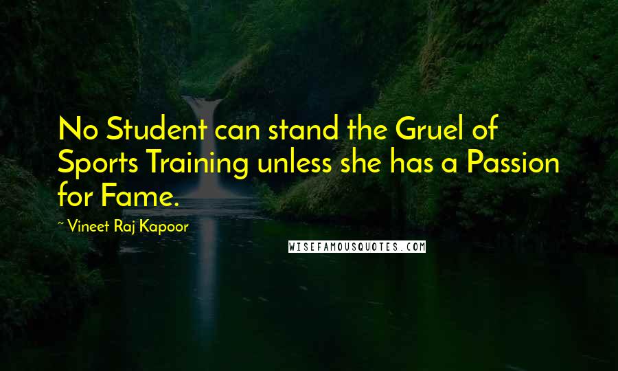 Vineet Raj Kapoor Quotes: No Student can stand the Gruel of Sports Training unless she has a Passion for Fame.