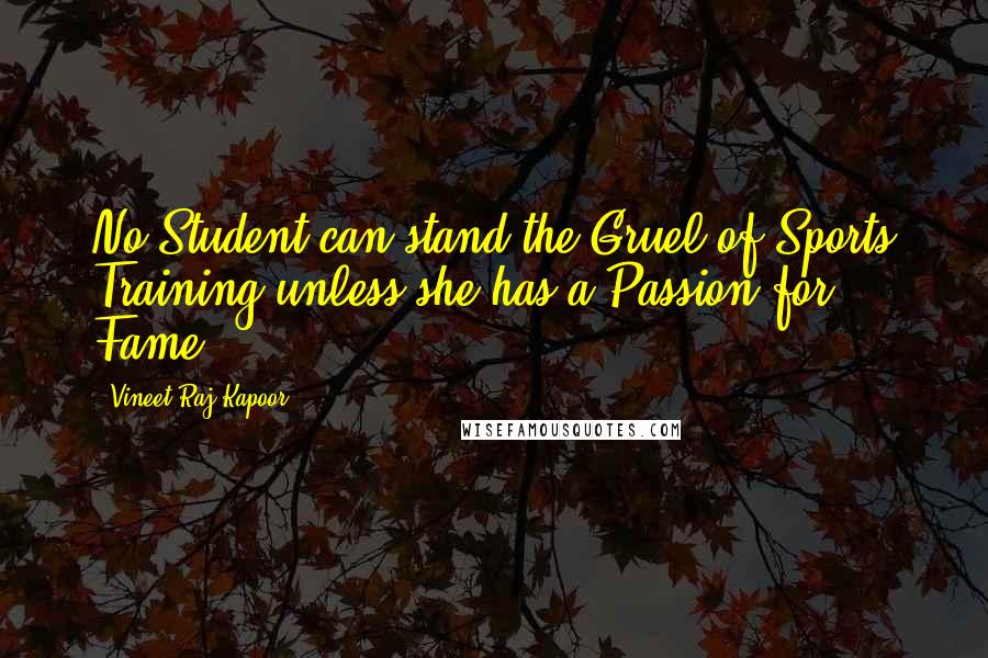 Vineet Raj Kapoor Quotes: No Student can stand the Gruel of Sports Training unless she has a Passion for Fame.