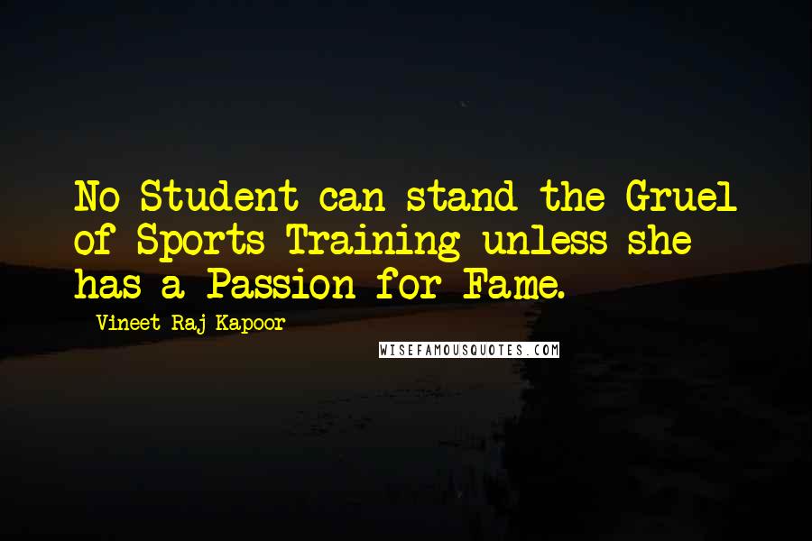 Vineet Raj Kapoor Quotes: No Student can stand the Gruel of Sports Training unless she has a Passion for Fame.