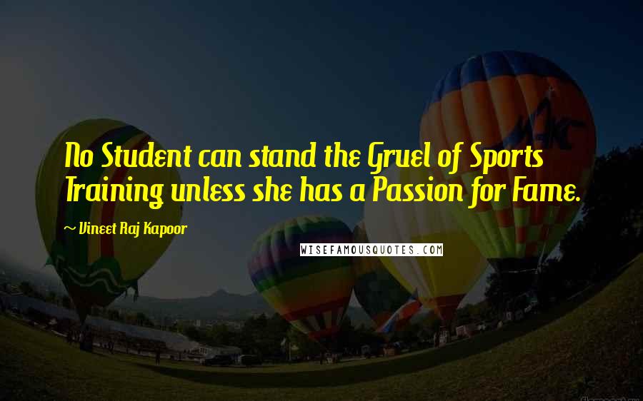 Vineet Raj Kapoor Quotes: No Student can stand the Gruel of Sports Training unless she has a Passion for Fame.