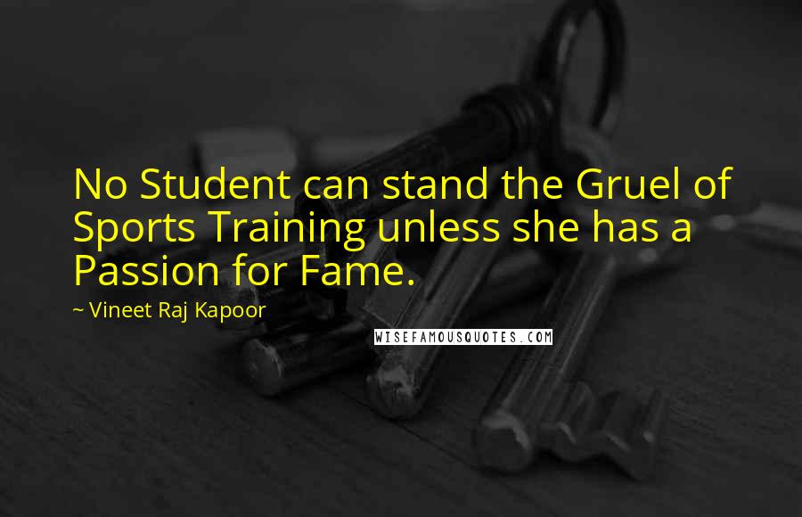 Vineet Raj Kapoor Quotes: No Student can stand the Gruel of Sports Training unless she has a Passion for Fame.