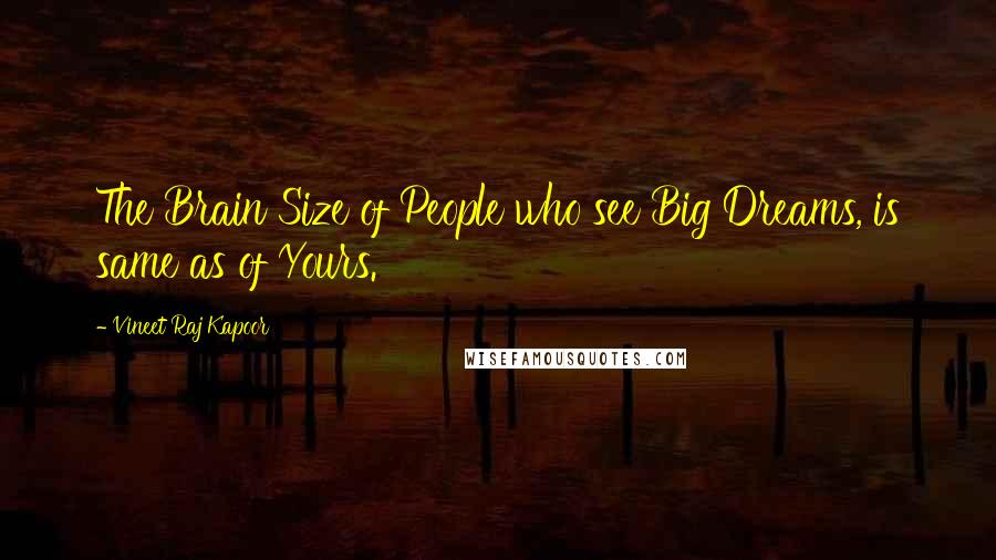 Vineet Raj Kapoor Quotes: The Brain Size of People who see Big Dreams, is same as of Yours.