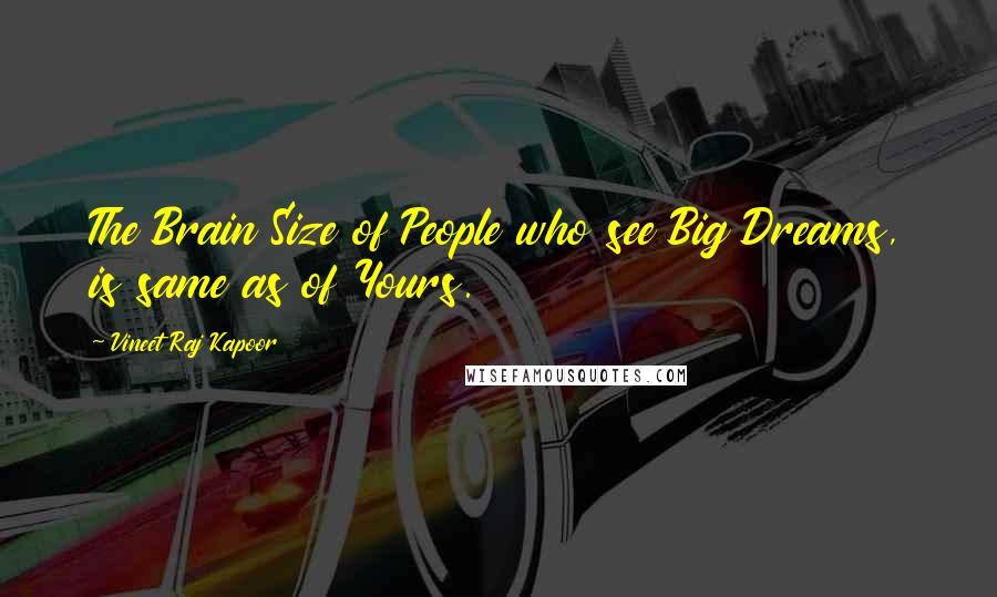 Vineet Raj Kapoor Quotes: The Brain Size of People who see Big Dreams, is same as of Yours.