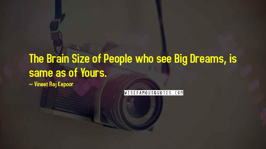 Vineet Raj Kapoor Quotes: The Brain Size of People who see Big Dreams, is same as of Yours.