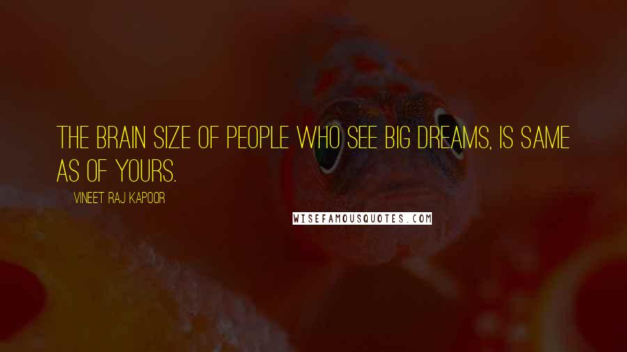 Vineet Raj Kapoor Quotes: The Brain Size of People who see Big Dreams, is same as of Yours.