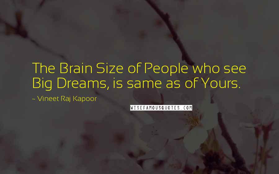 Vineet Raj Kapoor Quotes: The Brain Size of People who see Big Dreams, is same as of Yours.