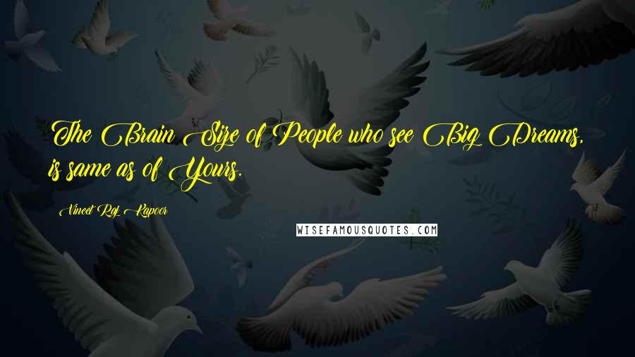 Vineet Raj Kapoor Quotes: The Brain Size of People who see Big Dreams, is same as of Yours.