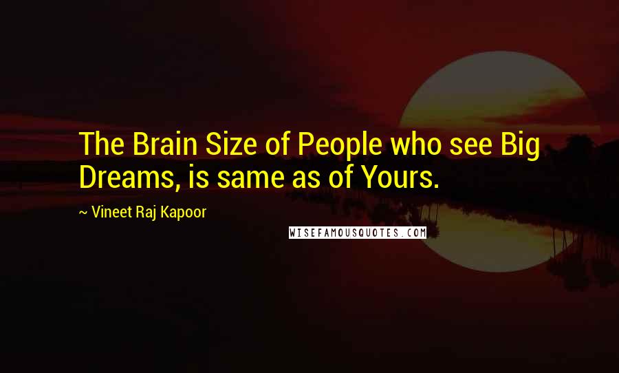 Vineet Raj Kapoor Quotes: The Brain Size of People who see Big Dreams, is same as of Yours.